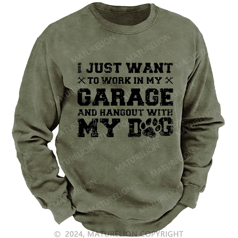 Maturelion Men's Sweatshirt I Just Want To Work In My Garage And Hangout With My Dog Custom Sweatshirt