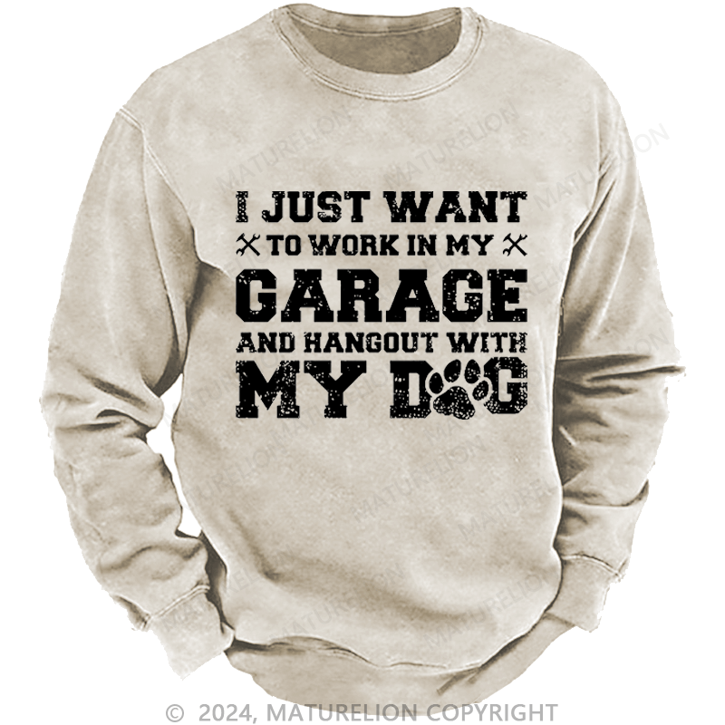 Maturelion Men's Sweatshirt I Just Want To Work In My Garage And Hangout With My Dog Custom Sweatshirt