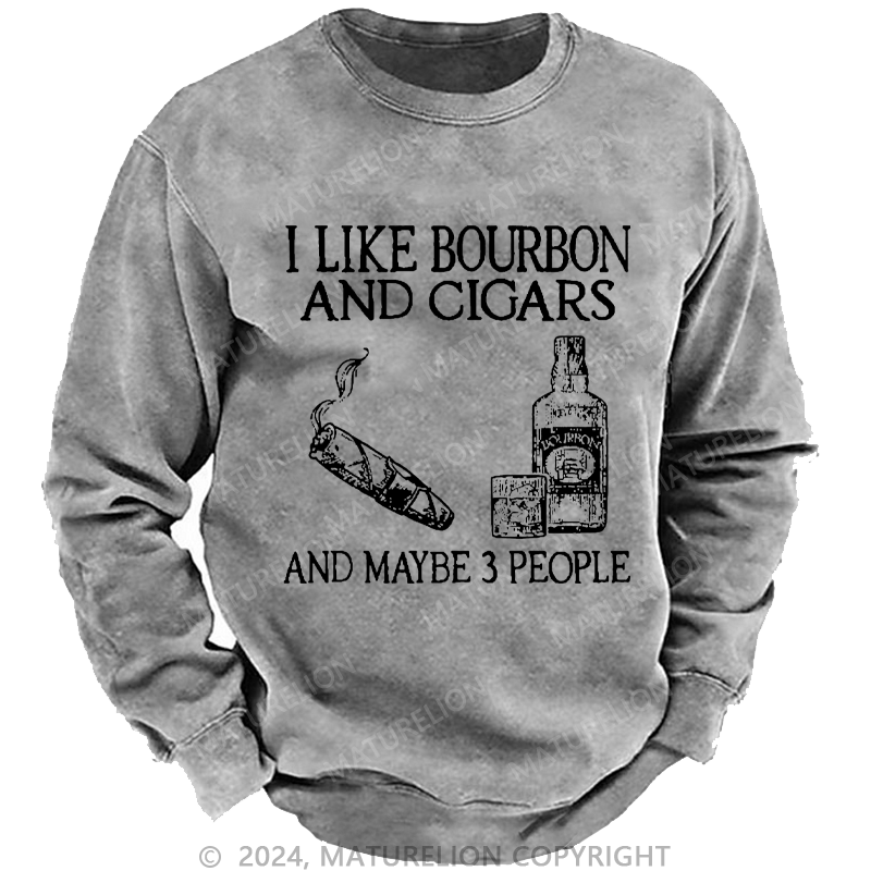 Maturelion Men's Sweatshirt I Like Bourbon And Cigars And Maybe 3 People Custom Sweatshirt