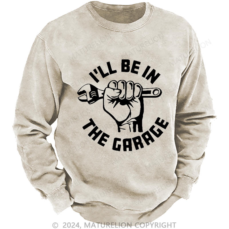 Maturelion Men's Sweatshirt I'll Be In The Garage Custom Sweatshirt