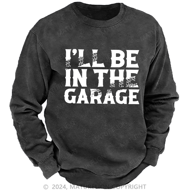 Maturelion Men's Sweatshirt I'll Be In The Garage Custom Sweatshirt