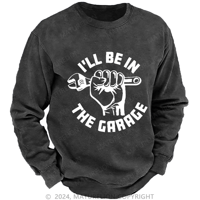 Maturelion Men's Sweatshirt I'll Be In The Garage Custom Sweatshirt