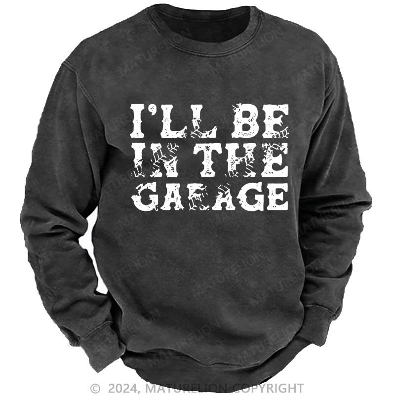 Maturelion Men's Sweatshirt I'll Be In The Garage Custom Sweatshirt