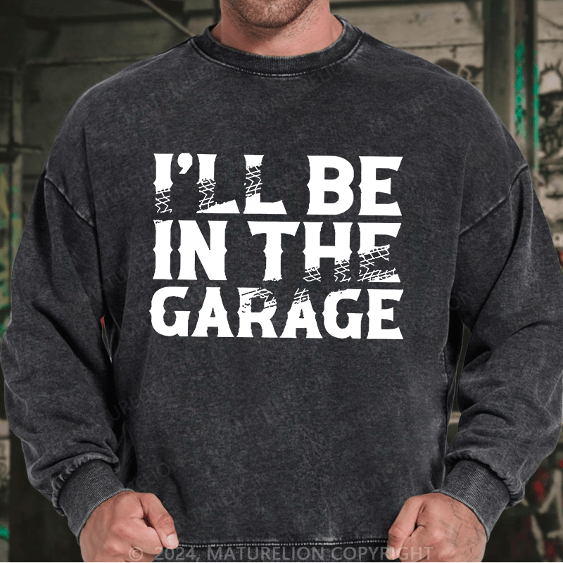 Maturelion Men's Sweatshirt I'll Be In The Garage Custom Sweatshirt