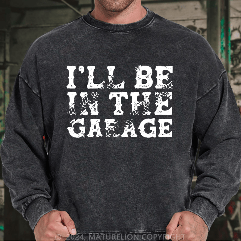 Maturelion Men's Sweatshirt I'll Be In The Garage Custom Sweatshirt