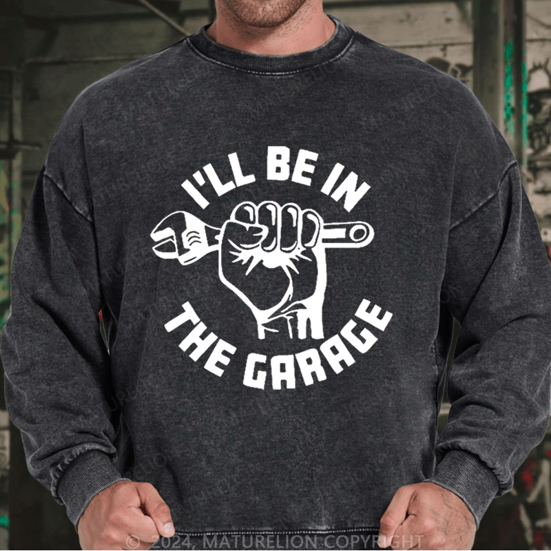 Maturelion Men's Sweatshirt I'll Be In The Garage Custom Sweatshirt