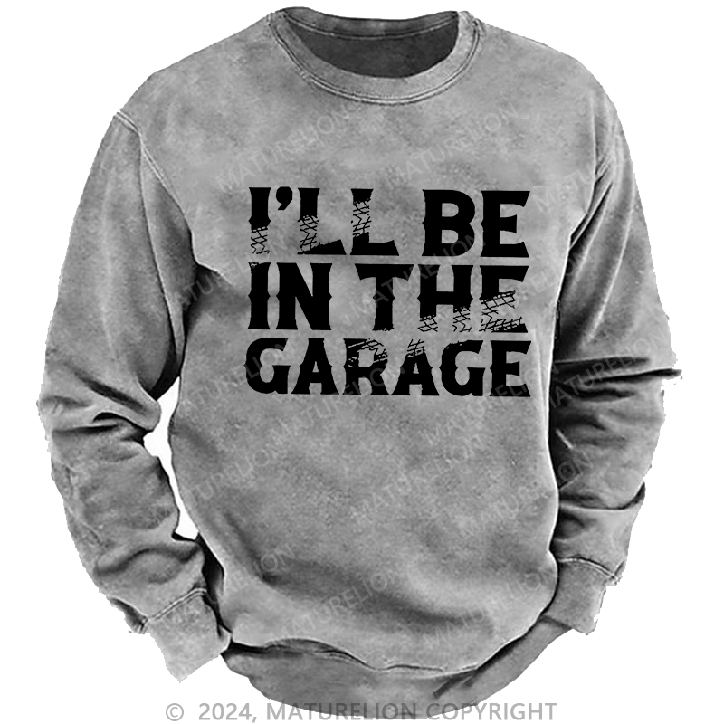 Maturelion Men's Sweatshirt I'll Be In The Garage Custom Sweatshirt