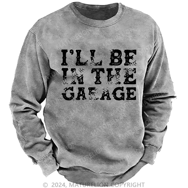 Maturelion Men's Sweatshirt I'll Be In The Garage Custom Sweatshirt