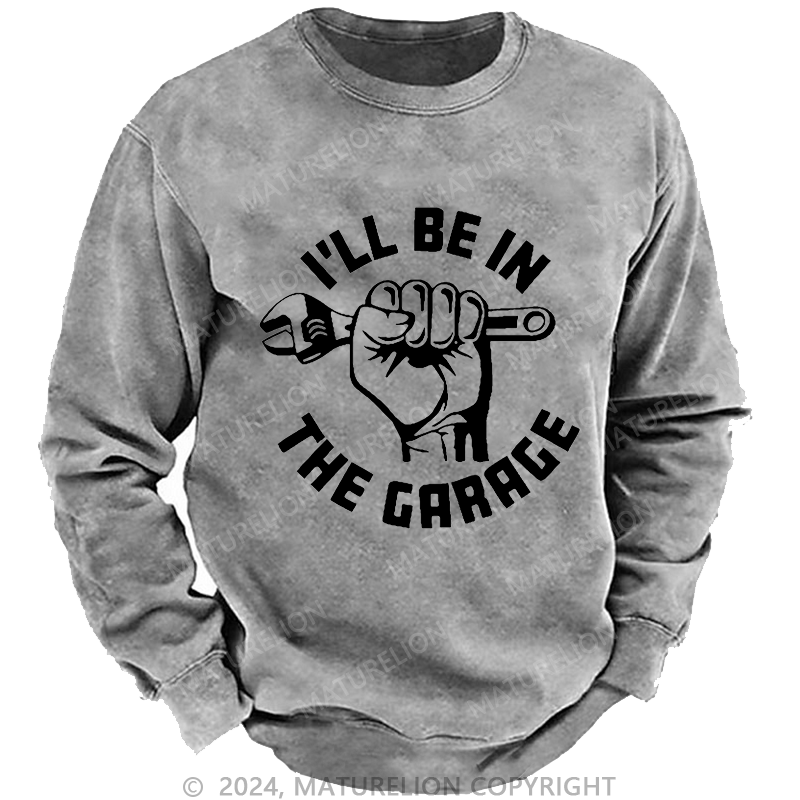 Maturelion Men's Sweatshirt I'll Be In The Garage Custom Sweatshirt