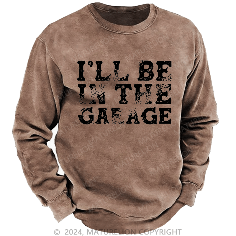 Maturelion Men's Sweatshirt I'll Be In The Garage Custom Sweatshirt