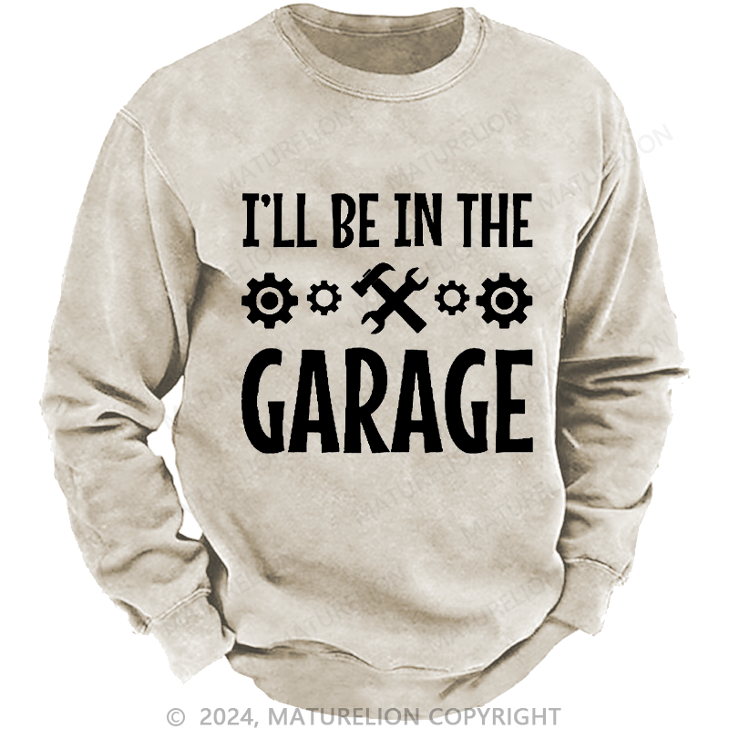 Maturelion Men's Sweatshirt I'll Be In The Garage Custom Sweatshirt