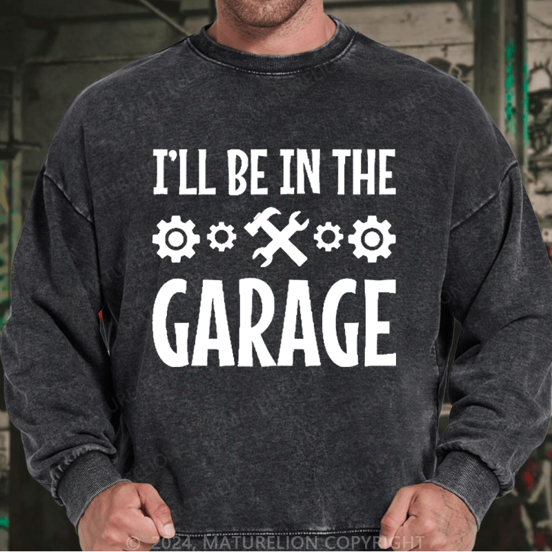 Maturelion Men's Sweatshirt I'll Be In The Garage Custom Sweatshirt