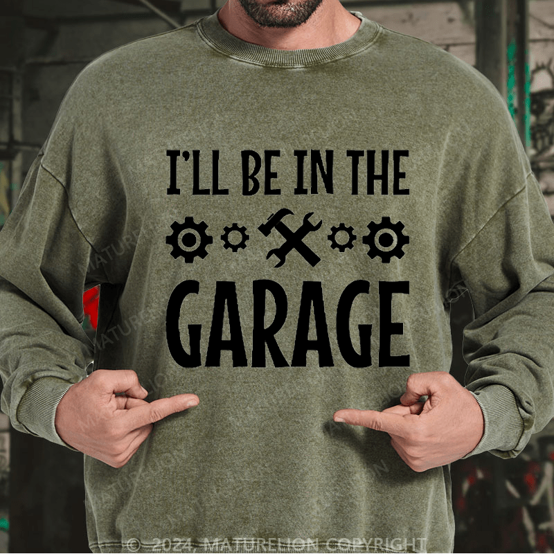 Maturelion Men's Sweatshirt I'll Be In The Garage Custom Sweatshirt