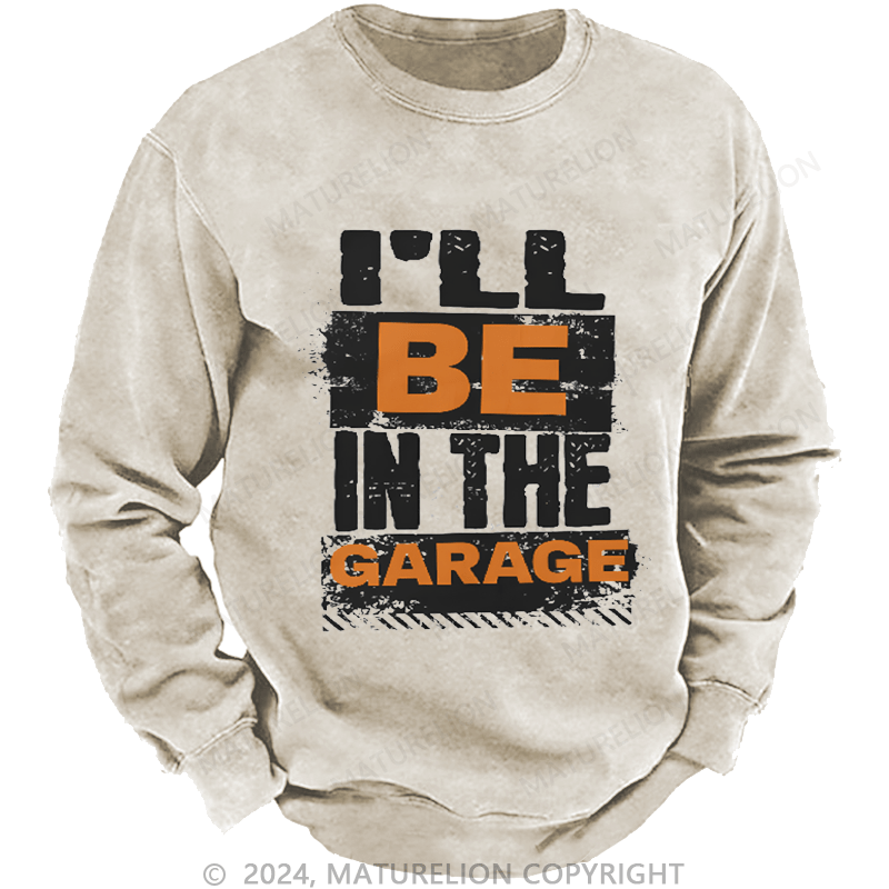 Maturelion Men's Sweatshirt I'll Be in The Garage Custom Sweatshirt