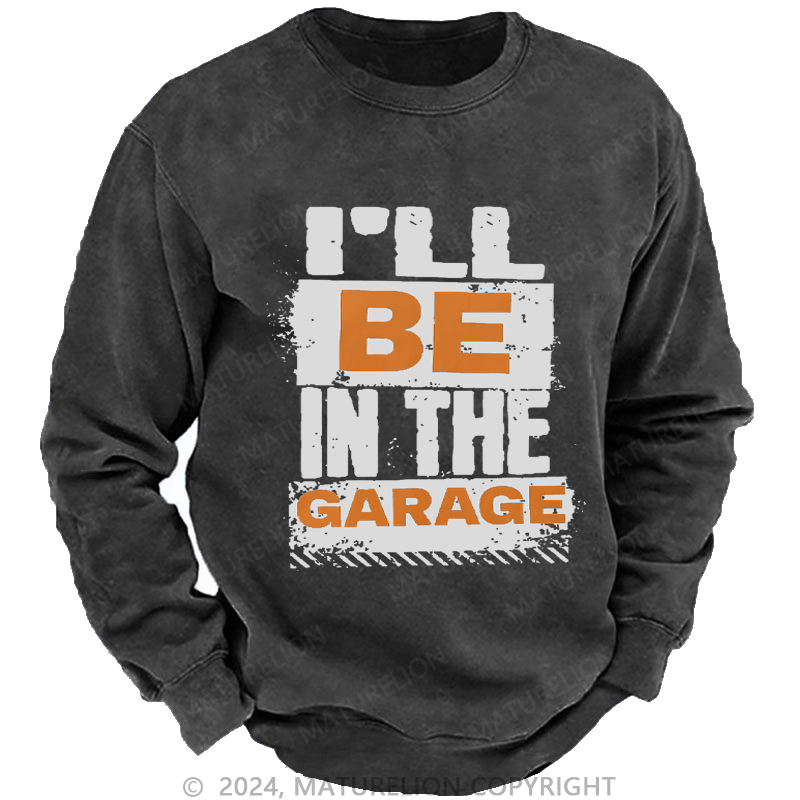 Maturelion Men's Sweatshirt I'll Be in The Garage Custom Sweatshirt