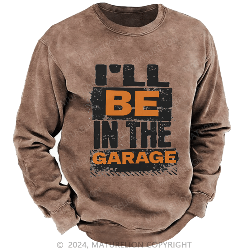 Maturelion Men's Sweatshirt I'll Be in The Garage Custom Sweatshirt