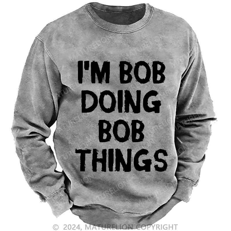 Maturelion Men's Sweatshirt I'm Bob Doing Bob Things Custom Sweatshirt