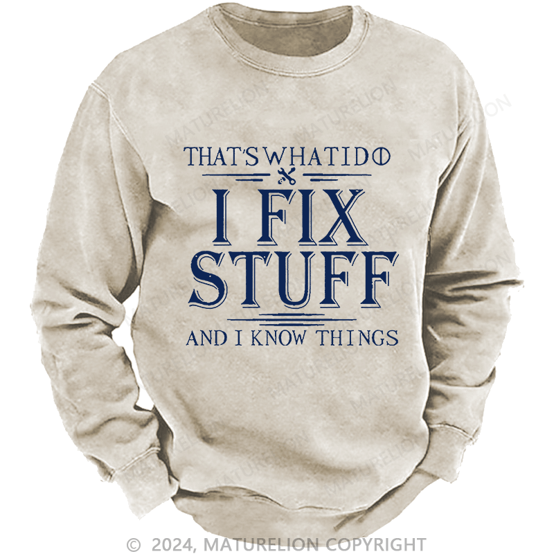 Maturelion Men's Sweatshirt That's What I Do I Fix Stuff And I Know Things Custom Sweatshirt