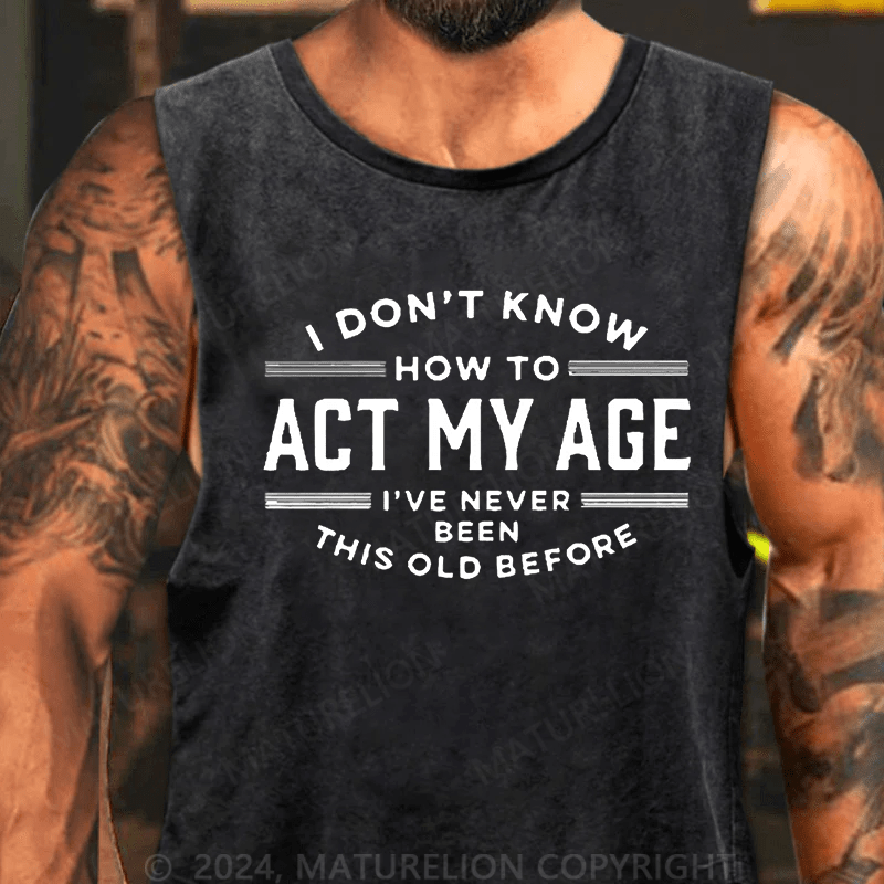 Maturelion Men's Tank TOP I Don't Know How To Act My Age Funny Tank Top