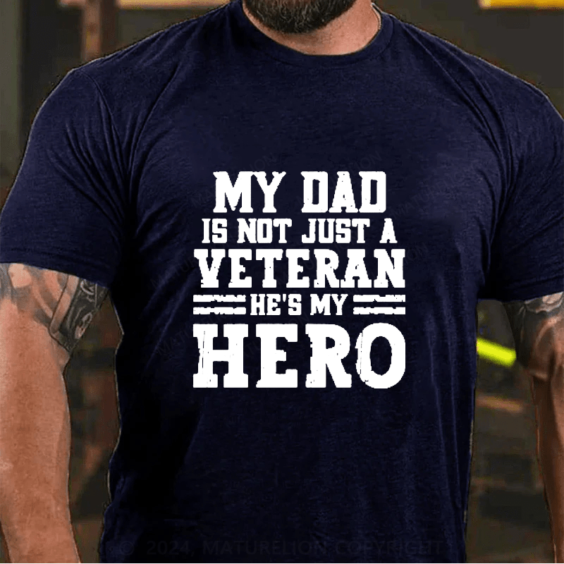 Maturelion My Dad Is Not Just A Veteran He's My Hero Cotton T-Shirts