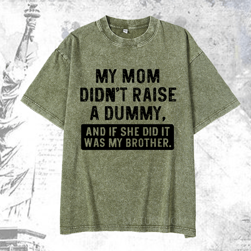 Maturelion My Mom Didn't Raise A Dummy, And If She Did It Was My Brother DTG Printing Washed  Cotton T-shirt