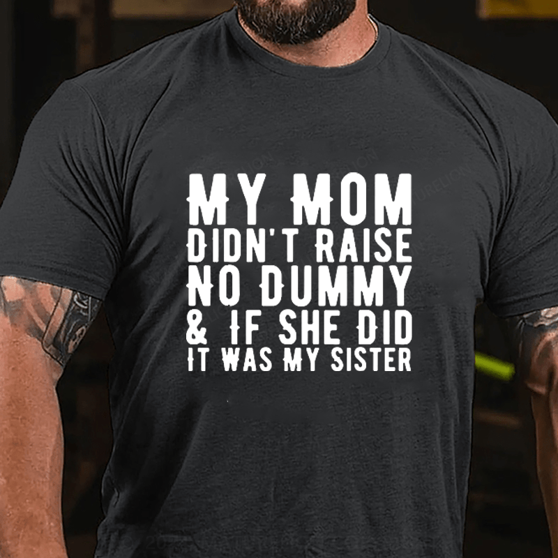 Maturelion My Mom Didn't Raise A Dummy, And If She Did It Was My Sister Cotton T-Shirts