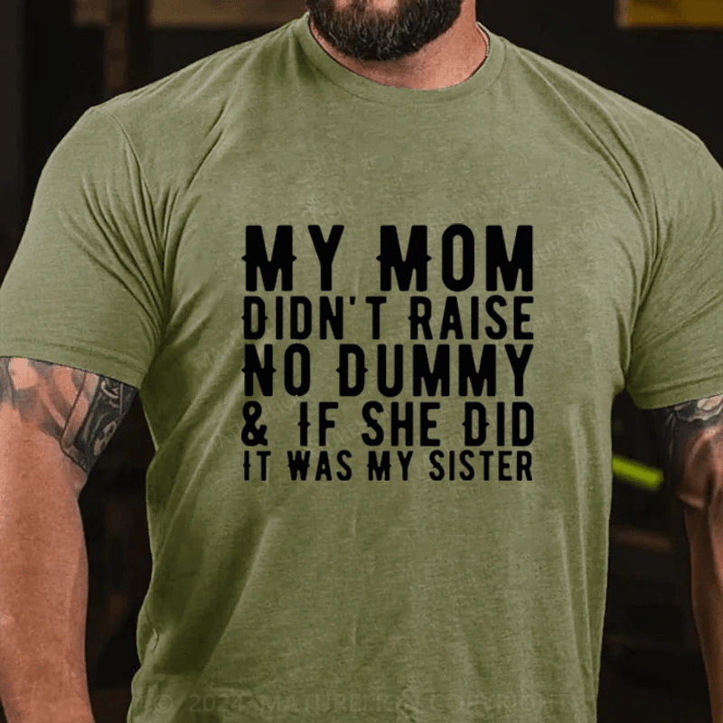 Maturelion My Mom Didn't Raise A Dummy, And If She Did It Was My Sister Cotton T-Shirts