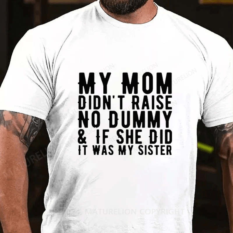 Maturelion My Mom Didn't Raise A Dummy, And If She Did It Was My Sister Cotton T-Shirts