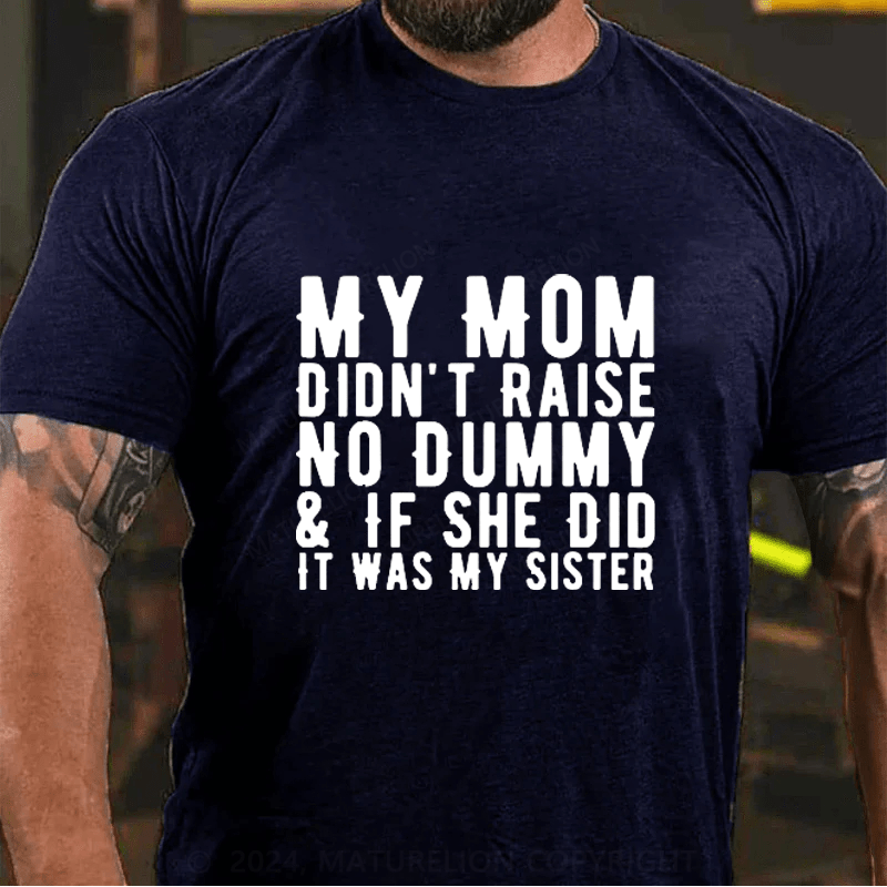 Maturelion My Mom Didn't Raise A Dummy, And If She Did It Was My Sister Cotton T-Shirts