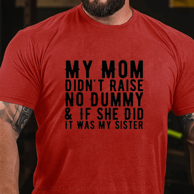 Maturelion My Mom Didn't Raise A Dummy, And If She Did It Was My Sister Cotton T-Shirts