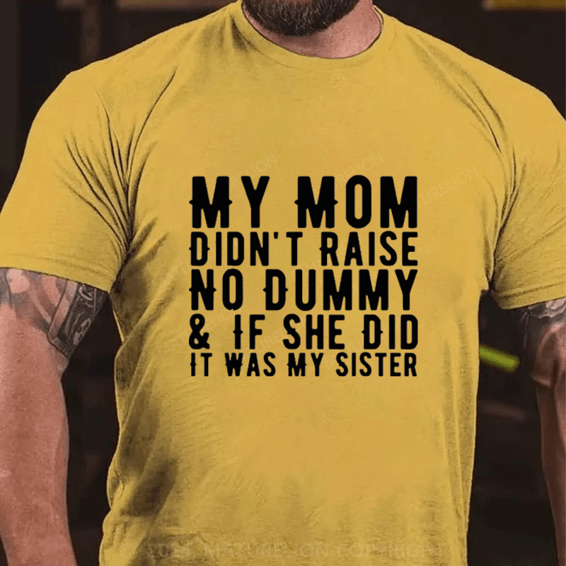 Maturelion My Mom Didn't Raise A Dummy, And If She Did It Was My Sister Cotton T-Shirts