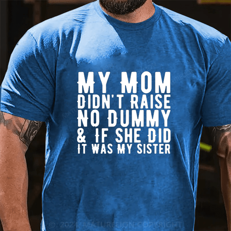 Maturelion My Mom Didn't Raise A Dummy, And If She Did It Was My Sister Cotton T-Shirts