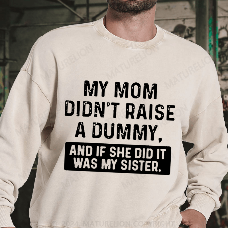 Maturelion My Mom Didn't Raise A Dummy, And If She Did It Was My Sister DTG Printing Washed sweatshirt