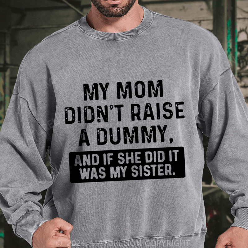 Maturelion My Mom Didn't Raise A Dummy, And If She Did It Was My Sister DTG Printing Washed sweatshirt