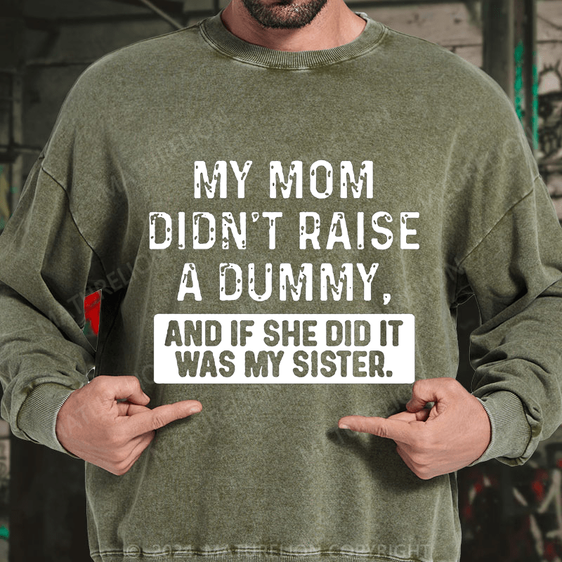 Maturelion My Mom Didn't Raise A Dummy, And If She Did It Was My Sister DTG Printing Washed sweatshirt