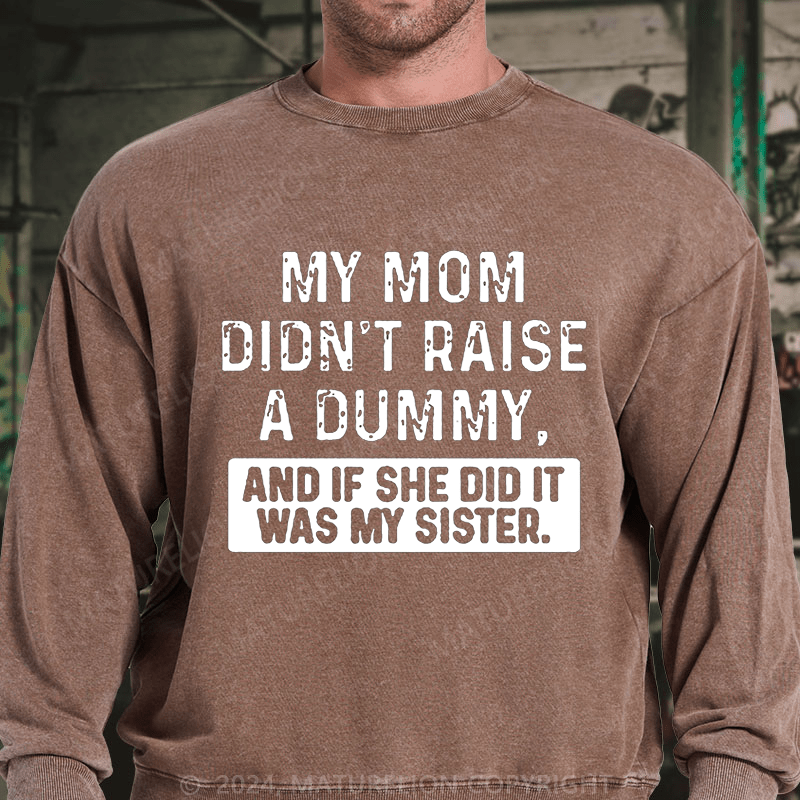 Maturelion My Mom Didn't Raise A Dummy, And If She Did It Was My Sister DTG Printing Washed sweatshirt