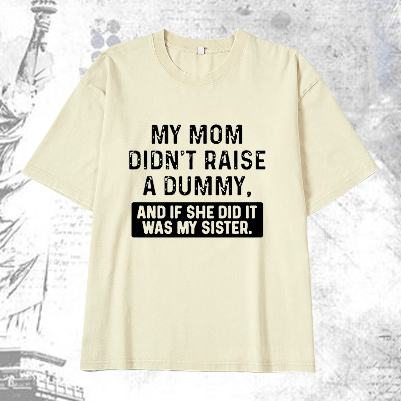 Maturelion My Mom Didn't Raise A Dummy, And If She Did It Was My Sister DTG Printing Washed  Cotton T-shirt