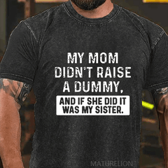 Maturelion My Mom Didn't Raise A Dummy, And If She Did It Was My Sister DTG Printing Washed  Cotton T-shirt