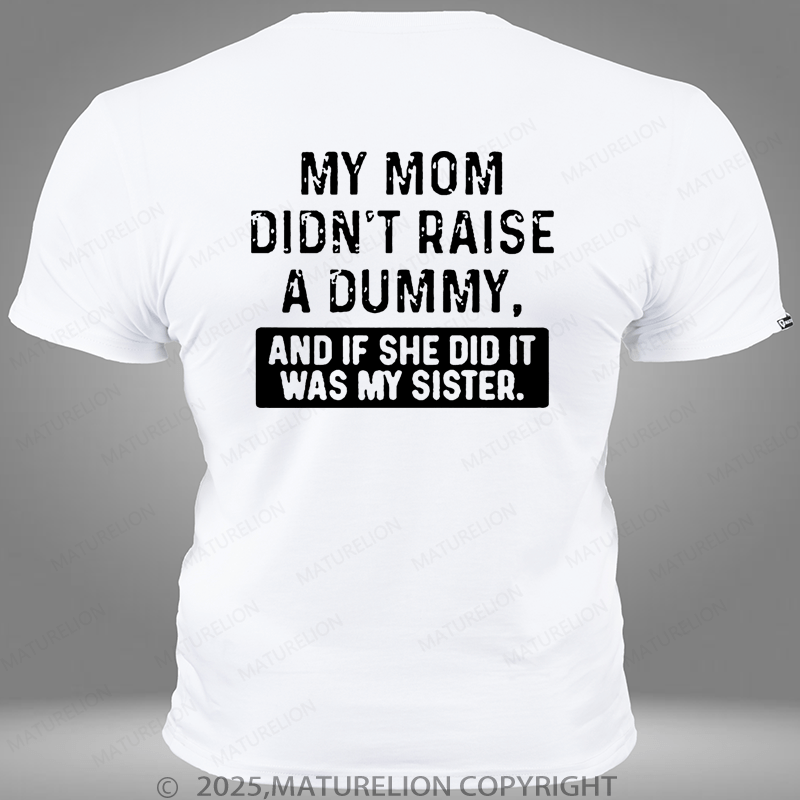 Maturelion My Mom Didn't Raise A Dummy, And If She Did It Was My Sister Pocket T-Shirt