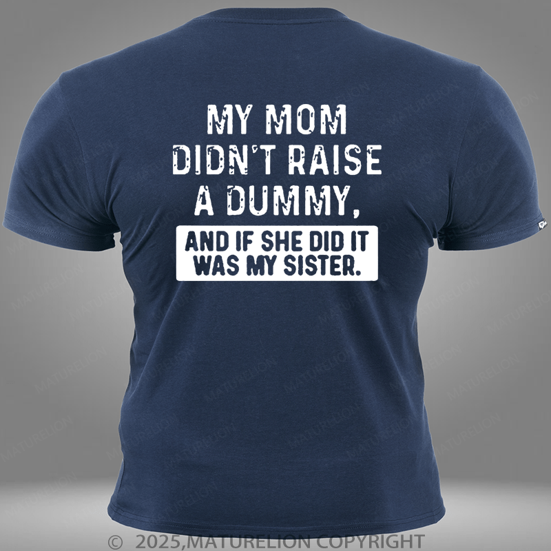 Maturelion My Mom Didn't Raise A Dummy, And If She Did It Was My Sister Pocket T-Shirt