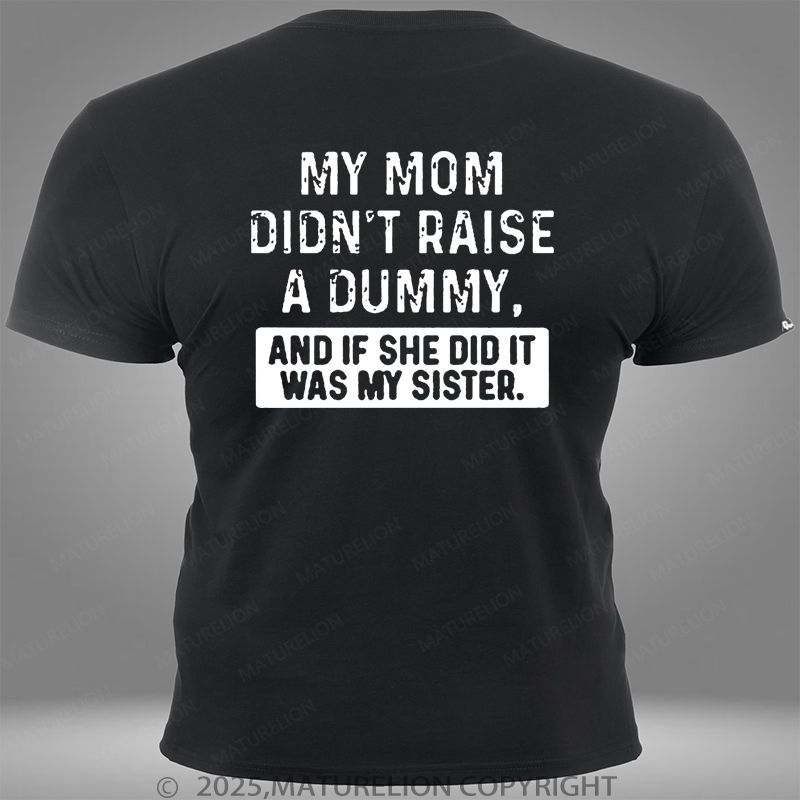 Maturelion My Mom Didn't Raise A Dummy, And If She Did It Was My Sister Pocket T-Shirt