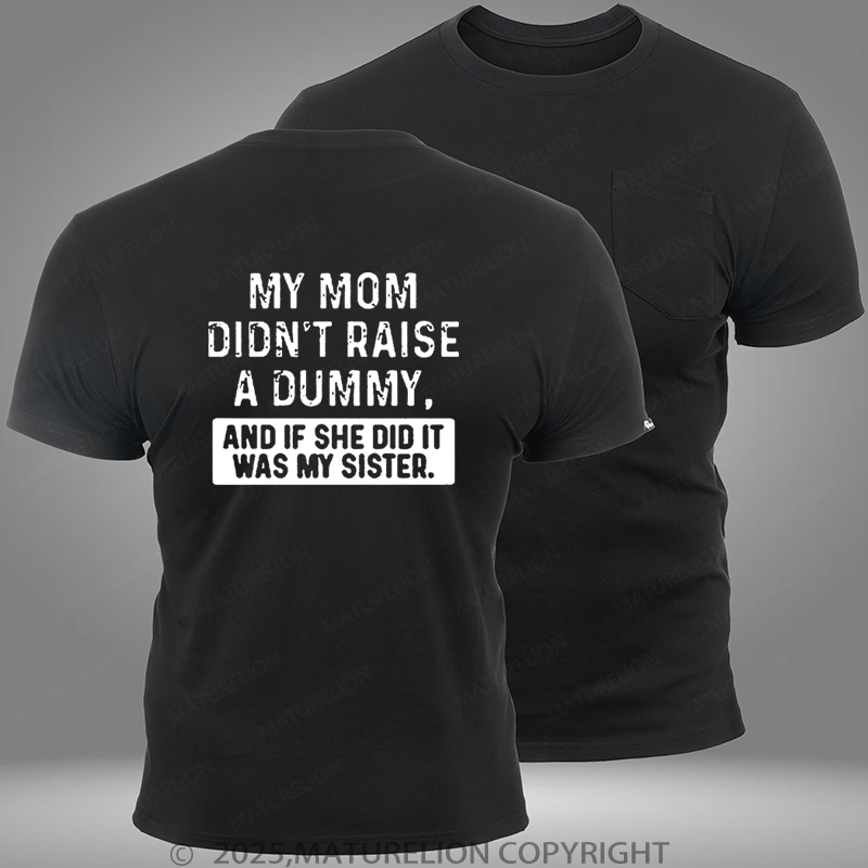 Maturelion My Mom Didn't Raise A Dummy, And If She Did It Was My Sister Pocket T-Shirt