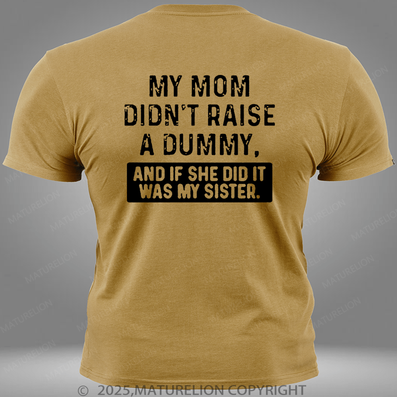 Maturelion My Mom Didn't Raise A Dummy, And If She Did It Was My Sister Pocket T-Shirt