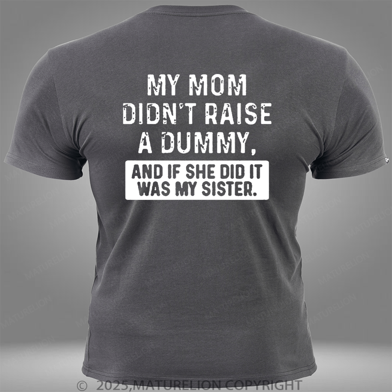 Maturelion My Mom Didn't Raise A Dummy, And If She Did It Was My Sister Pocket T-Shirt