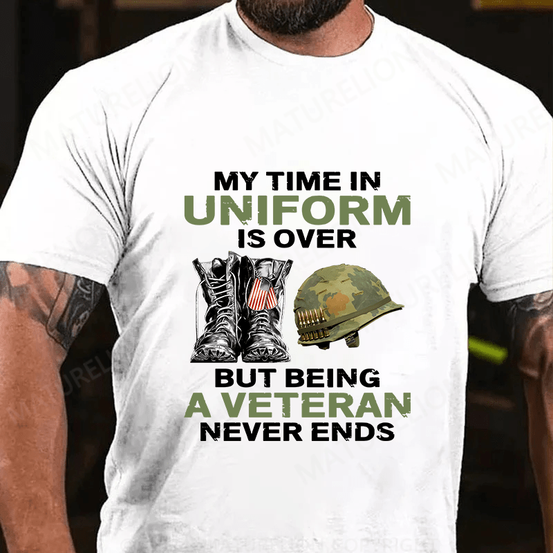 Maturelion My Time In Uniform Is Over But Being A Veteran Never Ends Cotton T-Shirt