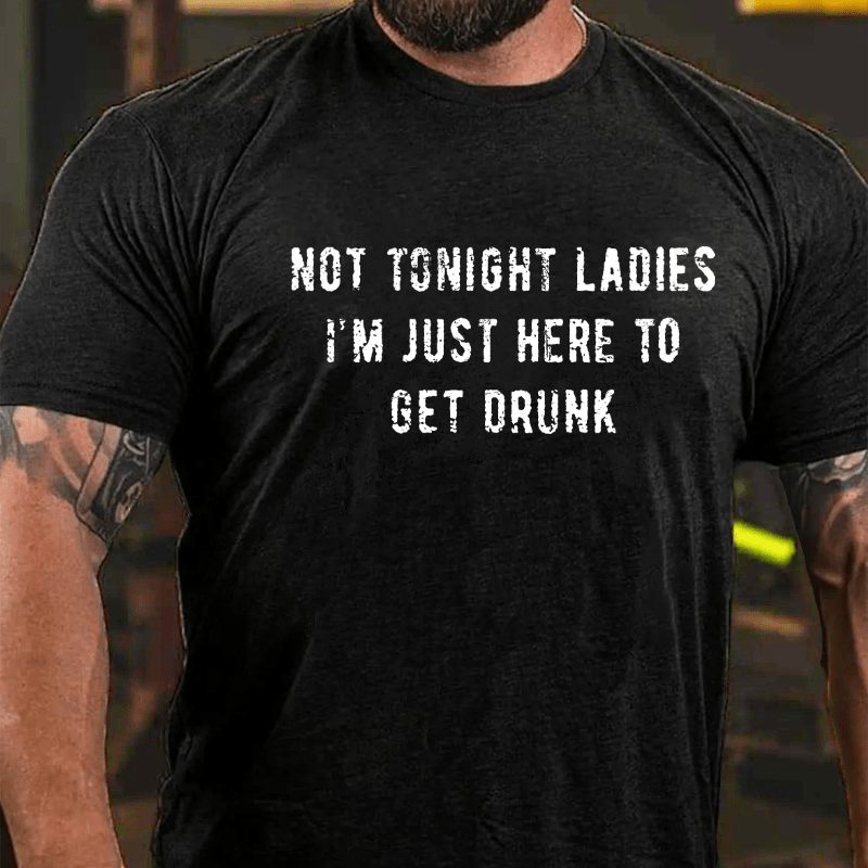 Maturelion Not Tonight Ladies I'm Just Here To Get Drunk T-shirt