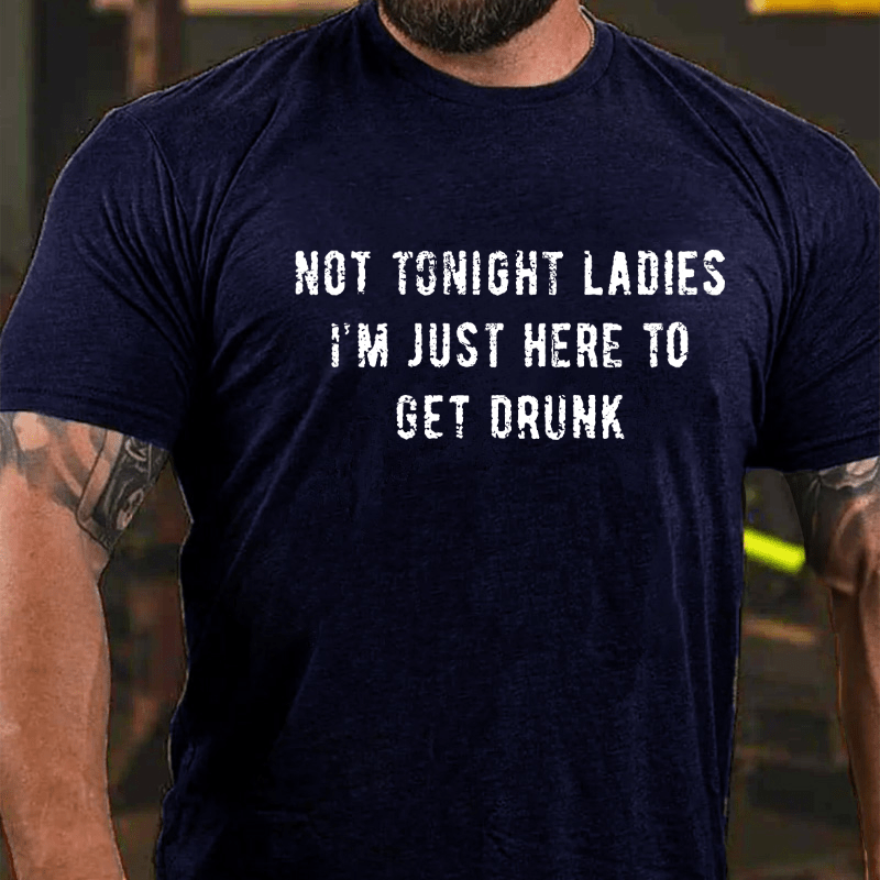 Maturelion Not Tonight Ladies I'm Just Here To Get Drunk T-shirt