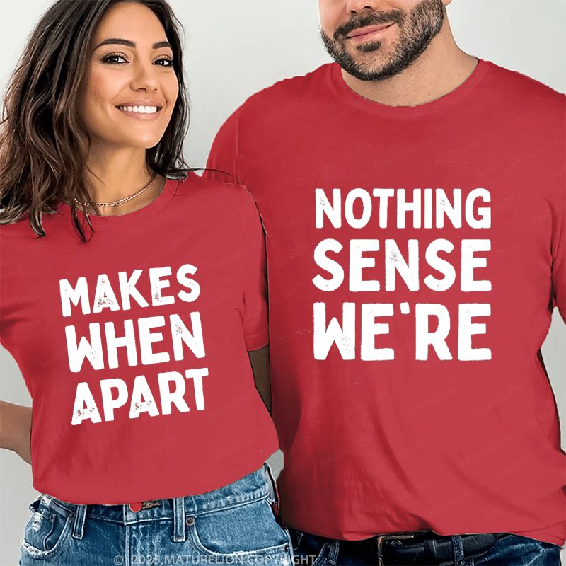 Maturelion Nothing Sense We're & Makes When Apart Couple T-Shirt