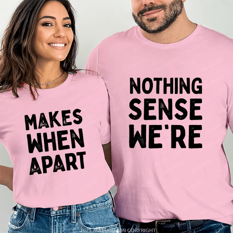 Maturelion Nothing Sense We're & Makes When Apart Couple T-Shirt