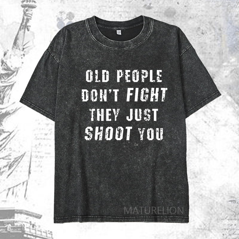 Maturelion Old People Don't Fight They Just Shoot You DTG Printing Washed  Cotton T-shirt